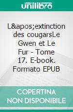 L&apos;extinction des cougarsLe Gwen et Le Fur - Tome 17. E-book. Formato EPUB