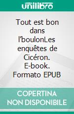 Tout est bon dans l’boulonLes enquêtes de Cicéron. E-book. Formato EPUB ebook