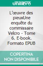 L’œuvre des pieuxUne enquête du commissaire Velcro - Tome 6. E-book. Formato EPUB ebook