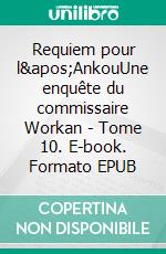 Requiem pour l&apos;AnkouUne enquête du commissaire Workan - Tome 10. E-book. Formato EPUB ebook