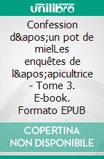 Confession d&apos;un pot de mielLes enquêtes de l&apos;apicultrice - Tome 3. E-book. Formato EPUB