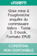 Grise mine à FougèresUne enquête du commissaire Velcro - Tome 3. E-book. Formato EPUB ebook