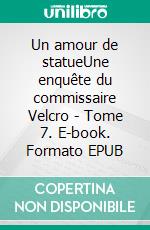 Un amour de statueUne enquête du commissaire Velcro - Tome 7. E-book. Formato EPUB ebook