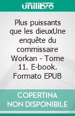 Plus puissants que les dieuxUne enquête du commissaire Workan - Tome 11. E-book. Formato EPUB ebook