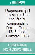 L'archipel des secretsUne enquête du commandant Perrot - Tome 13. E-book. Formato EPUB ebook di Anne-Solen Kerbrat