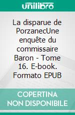 La disparue de PorzanecUne enquête du commissaire Baron - Tome 16. E-book. Formato EPUB ebook di Hervé Huguen