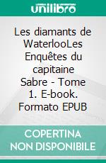 Les diamants de WaterlooLes Enquêtes du capitaine Sabre - Tome 1. E-book. Formato EPUB