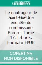 Le naufrageur de Saint-GuéUne enquête du commissaire Baron - Tome 17. E-book. Formato EPUB ebook di Hervé Huguen