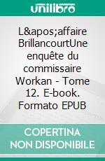 L&apos;affaire BrillancourtUne enquête du commissaire Workan - Tome 12. E-book. Formato EPUB ebook