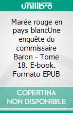 Marée rouge en pays blancUne enquête du commissaire Baron - Tome 18. E-book. Formato EPUB