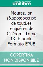 Mourez, on s&apos;occupe de toutLes enquêtes de Cicéron - Tome 13. E-book. Formato EPUB ebook