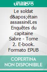 Le soldat d&apos;étain assassinéLes Enquêtes du capitaine Sabre - Tome 2. E-book. Formato EPUB ebook