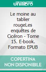 Le moine au tablier rougeLes enquêtes de Cicéron - Tome 15. E-book. Formato EPUB ebook