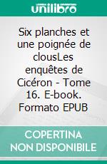 Six planches et une poignée de clousLes enquêtes de Cicéron - Tome 16. E-book. Formato EPUB ebook di Cicéron Angledroit