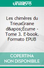 Les chimères du TrieuxGraine d'Écume - Tome 3. E-book. Formato EPUB ebook di Claire Connan