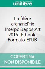 La filière afghanePrix Interpol'Art 2015. E-book. Formato EPUB ebook di Pierre Pouchairet