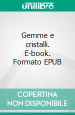 Gemme e cristalli. E-book. Formato PDF ebook