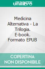 Medicina Alternativa - La Trilogia. E-book. Formato PDF ebook