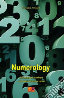 Numerology - Meaning of numbers and their interpretation. E-book. Formato EPUB ebook di François Arnaud