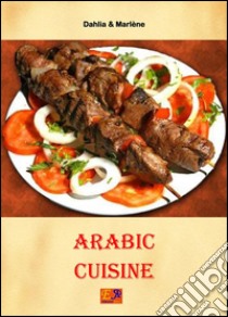 Arabic cuisine. E-book. Formato PDF ebook di Dahlia & Marlène