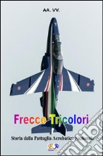 Frecce TricoloriStoria della Pattuglia Acrobatica Nazionale. E-book. Formato EPUB