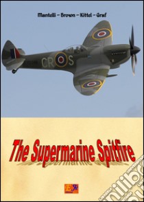 The supermarine Spitfire. E-book. Formato PDF ebook di Mantelli - Brown - Kittel - Graf