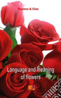 Language and meaning of flowers. E-book. Formato PDF ebook di Daphne Cloe