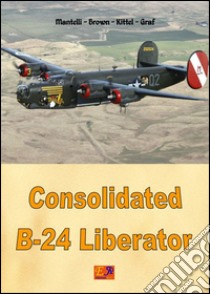 Consolidated B-24 Liberator. E-book. Formato PDF ebook di Mantelli Brown