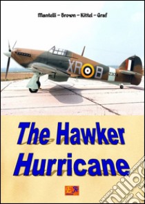 The Hawker Hurricane. Ediz. inglese. E-book. Formato PDF ebook di Mantelli - Brown - Kittel - Graf