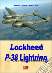 Lockheed P-38 Lightning. E-book. Formato PDF ebook di Mantelli - Brown - Kittel - Graf