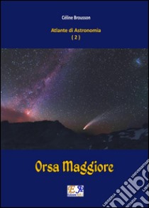 Orsa Maggiore - Atlante di Astronomia Vol. 2. E-book. Formato PDF ebook di Céline Brousson