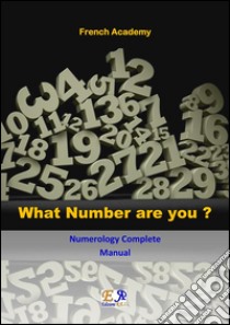 What Number are you? - Numerology Complete Manual. E-book. Formato PDF ebook di French Academy