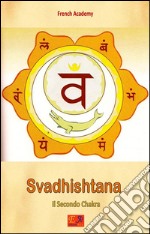 Svadhishtana - Il Secondo ChakraIl sistema dei sette chakra - Volume 2. E-book. Formato EPUB ebook