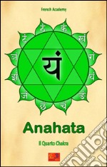 Anahata - Il Quarto ChakraIl sistema dei sette chakra - Volume 4. E-book. Formato PDF ebook