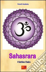 Sahasrara - Il Settimo ChakraIl sistema dei sette chakra - Volume 7. E-book. Formato EPUB ebook