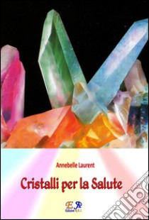 Cristalli per la salute. E-book. Formato PDF ebook di Annabelle Laurent