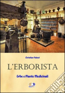 L'Erborista - Erbe e Piante Medicinali. E-book. Formato PDF ebook di Christian Valnet