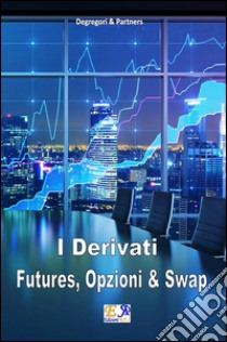 Futures, opzioni e swap. E-book. Formato EPUB ebook di Degregori and Partners