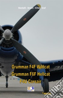 Grumman F4F Wildcat - Grumman F6F Hellcat - F4U Corsair. E-book. Formato PDF ebook di Mantelli Brown