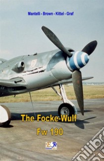 The Focke-Wulf Fw 190. E-book. Formato PDF ebook di Mantelli - Brown - Kittel - Graf