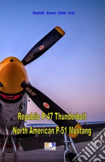 Republic P-47 Thunderbolt - North American P-51 Mustang. E-book. Formato PDF ebook di Mantelli - Brown - Kittel - Graf