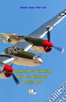 Lockheed P-38 Lightning - Bell P-39 Airacobra - Curtiss P40. E-book. Formato PDF ebook di Mantelli - Brown - Kittel - Graf