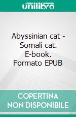 Abyssinian cat - Somali cat. E-book. Formato EPUB ebook