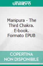 Manipura - The Third Chakra. E-book. Formato EPUB ebook di French Academy