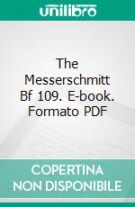 The Messerschmitt Bf 109. E-book. Formato PDF ebook di Mantelli - Brown - Kittel - Graf