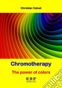 Chromotherapy - The power of colors. E-book. Formato EPUB ebook di Christian Valnet