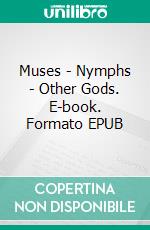 Muses - Nymphs - Other Gods. E-book. Formato EPUB ebook