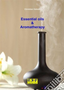 Essential oils & Aromatherapy. E-book. Formato EPUB ebook di Christian Valnet