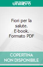 Fiori per la salute. E-book. Formato PDF ebook