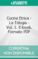 Cucina Etnica - La Trilogia - Vol. 1. E-book. Formato PDF ebook